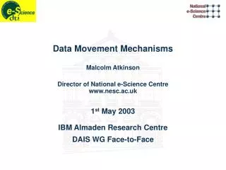 Data Movement Mechanisms Malcolm Atkinson Director of National e-Science Centre www.nesc.ac.uk 1 st May 2003 IBM Almade