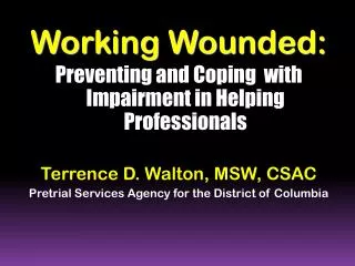 Working Wounded: Preventing and Coping with Impairment in Helping Professionals Terrence D. Walton, MSW, CSAC