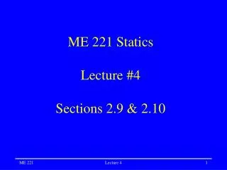 ME 221 Statics Lecture #4 Sections 2.9 &amp; 2.10