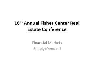 16 th Annual Fisher Center Real Estate Conference