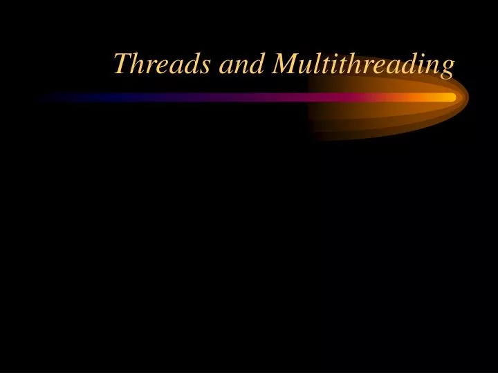 threads and multithreading