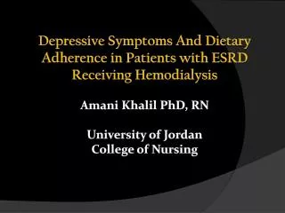 Depressive Symptoms And Dietary Adherence in Patients with ESRD Receiving Hemodialysis Amani Khalil PhD, RN University