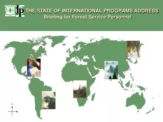 THE STATE OF INTERNATIONAL PROGRAMS ADDRESS Briefing for Forest Service Personnel