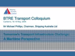 BTRE Transport Colloquium Canberra, 18-19 May, 2005 Mr Michael Phillips, Chairman, Shipping Australia Ltd