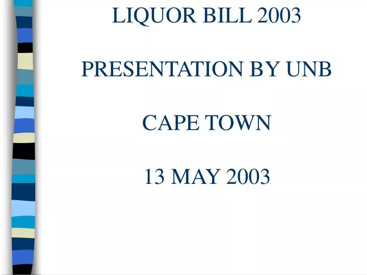 liquor bill 2003 liquor bill 2003 presentation by unb cape town 13 may 2003