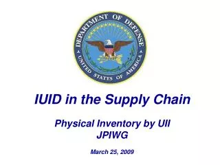 IUID in the Supply Chain Physical Inventory by UII JPIWG March 25, 2009