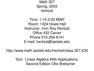 Math 307 Spring, 2003 Hentzel Time: 1:10-2:00 MWF Room: 1324 Howe Hall Instructor: Irvin Roy Hentzel Office 432 Carver P