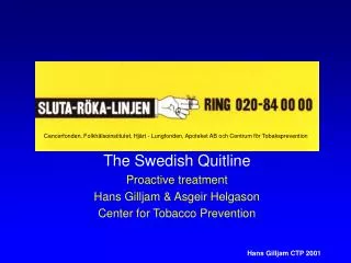 The Swedish Quitline Proactive treatment Hans Gilljam &amp; Asgeir Helgason Center for Tobacco Prevention