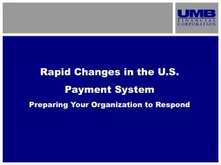Rapid Changes in the U.S. Payment System Preparing Your Organization to Respond
