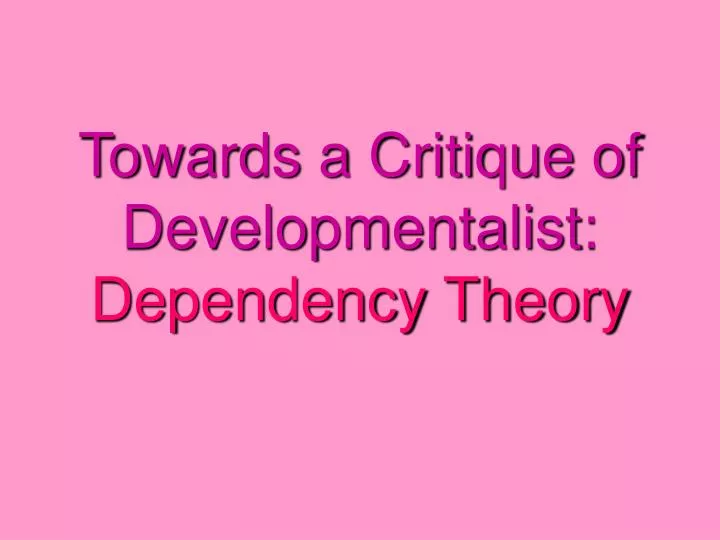 towards a critique of developmentalist dependency theory