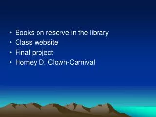 Books on reserve in the library Class website Final project Homey D. Clown-Carnival