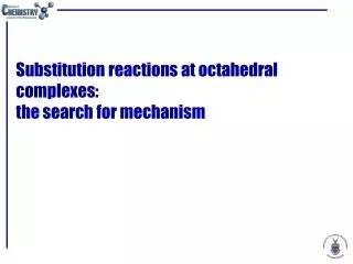 Substitution reactions at octahedral complexes: the search for mechanism