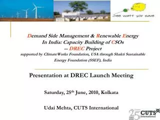 Presentation at DREC Launch Meeting Saturday, 25 th June, 2010, Kolkata Udai Mehta, CUTS International