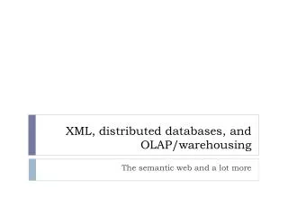 XML, distributed databases, and OLAP/warehousing