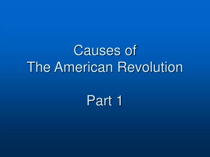 causes of the american revolution part 1