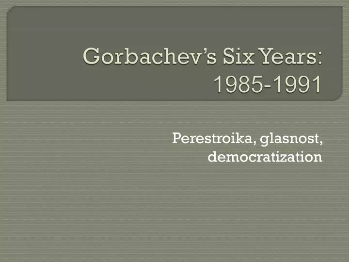 gorbachev s six years 1985 1991
