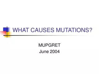 WHAT CAUSES MUTATIONS?