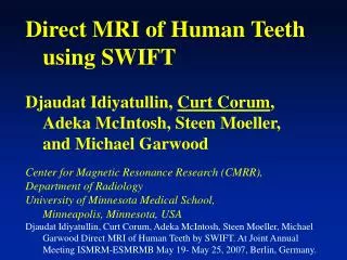 Direct MRI of Human Teeth using SWIFT Djaudat Idiyatullin, Curt Corum , Adeka McIntosh, Steen Moeller, and Michael Garw