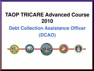 TAOP TRICARE Advanced Course 2010 Debt Collection Assistance Officer (DCAO)