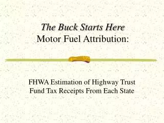 The Buck Starts Here Motor Fuel Attribution: