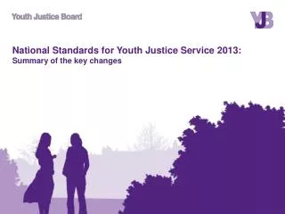 National Standards for Youth Justice Service 2013: Summary of the key changes