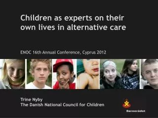 Children as experts on their own lives in alternative care ENOC 16th Annual Conference, Cyprus 2012 Trine Nyby The Danis