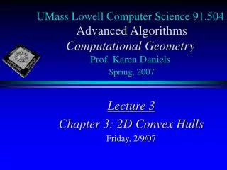 UMass Lowell Computer Science 91.504 Advanced Algorithms Computational Geometry Prof. Karen Daniels Spring, 2007