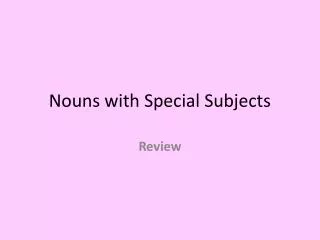 Nouns with Special Subjects