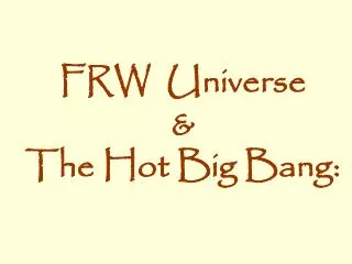 FRW Universe &amp; The Hot Big Bang: