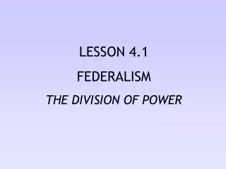 LESSON 4.1 FEDERALISM THE DIVISION OF POWER
