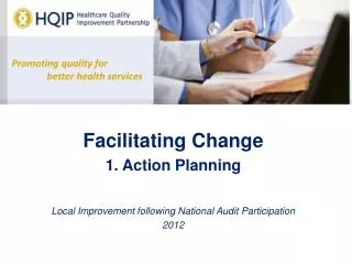 Facilitating Change 1. Action Planning Local Improvement following National Audit Participation 2012