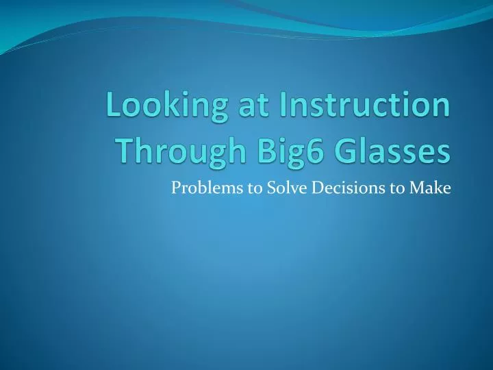 looking at instruction through big6 glasses