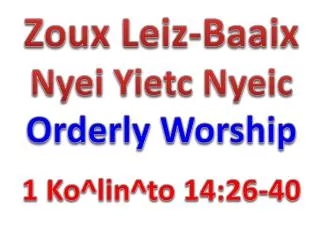 Zoux Leiz-Baaix Nyei Yietc Nyeic Orderly Worship 1 Ko^lin^to 14:26-40