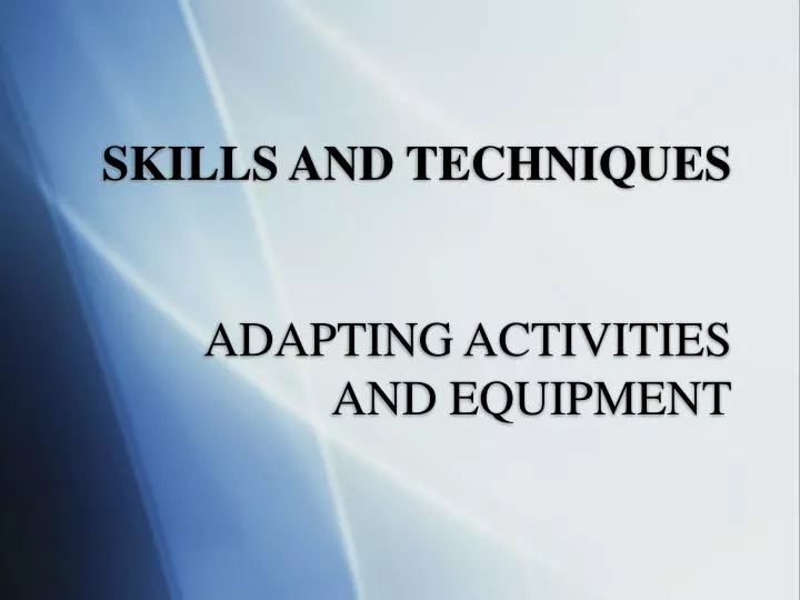 skills and techniques adapting activities and equipment