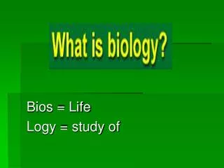 Bios = Life Logy = study of
