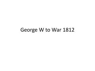 George W to War 1812