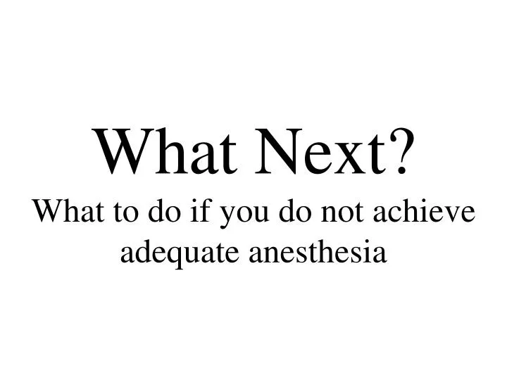 what next what to do if you do not achieve adequate anesthesia