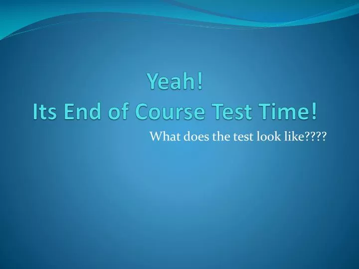 yeah its end of course test time
