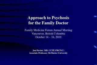 Approach to Psychosis for the Family Doctor Family Medicine Forum Annual Meeting Vancouver, British Columbia October 14