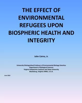 THE EFFECT OF ENVIRONMENTAL REFUGEES UPON BIOSPHERIC HEALTH AND INTEGRITY John Cairns, Jr.