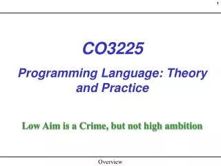 CO3225 Programming Language: Theory and Practice Low Aim is a Crime, but not high ambition