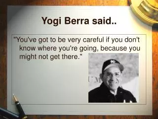 Yogi Berra said..
