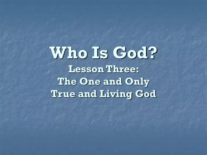 who is god lesson three the one and only true and living god