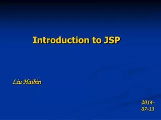 Introduction to JSP Liu Haibin 2014-07-13
