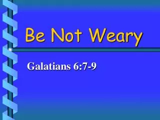 Be Not Weary