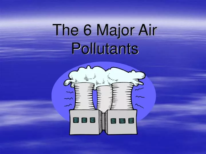 the 6 major air pollutants