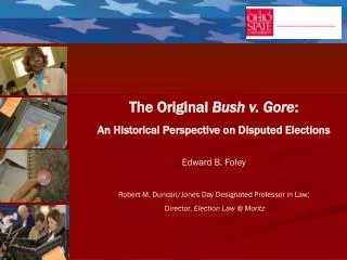 The Original Bush v. Gore : An Historical Perspective on Disputed Elections Edward B. Foley Robert M. Duncan/Jones Day