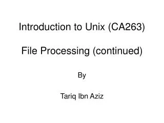 Introduction to Unix (CA263) File Processing (continued)
