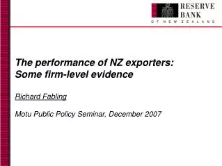 The performance of NZ exporters: Some firm-level evidence Richard Fabling Motu Public Policy Seminar, December 2007