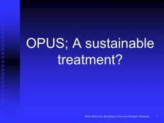 OPUS; A sustainable treatment?